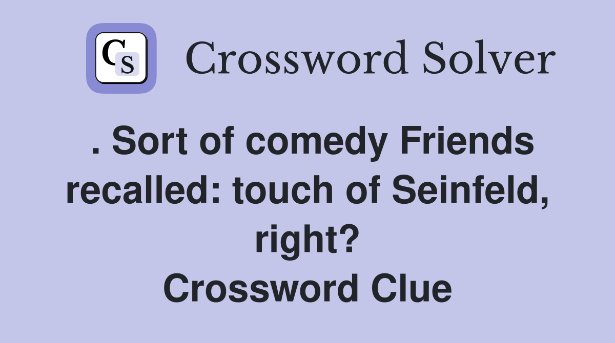 . Sort of comedy Friends recalled touch of Seinfeld, right